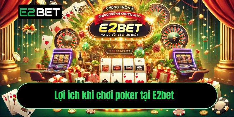 Lợi ích khi chơi poker tại E2bet