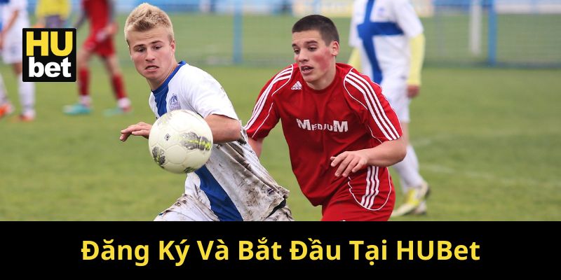 Đăng ký và bắt đầu tại Hubet