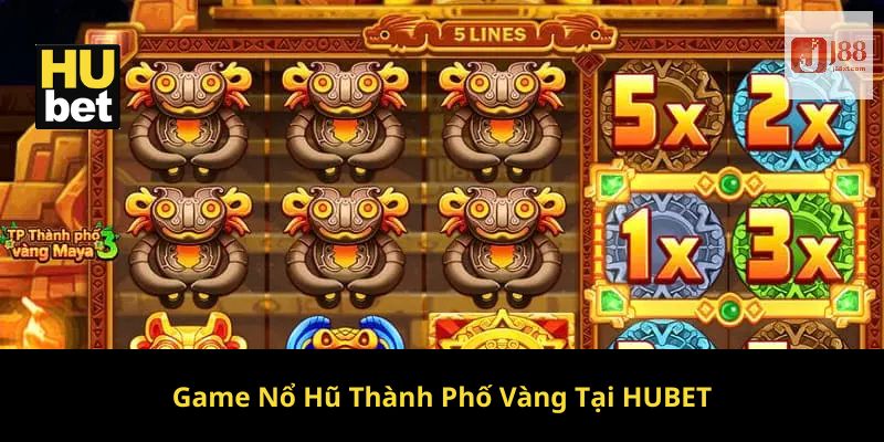 Game nổ hũ thành phố vàng tại Hubet